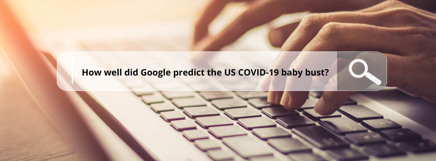 Someone typing on a laptop with a search bar in the middle with text on reading: How well did Google predict the US COVID-19 baby bust?